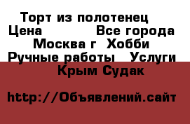 Торт из полотенец. › Цена ­ 2 200 - Все города, Москва г. Хобби. Ручные работы » Услуги   . Крым,Судак